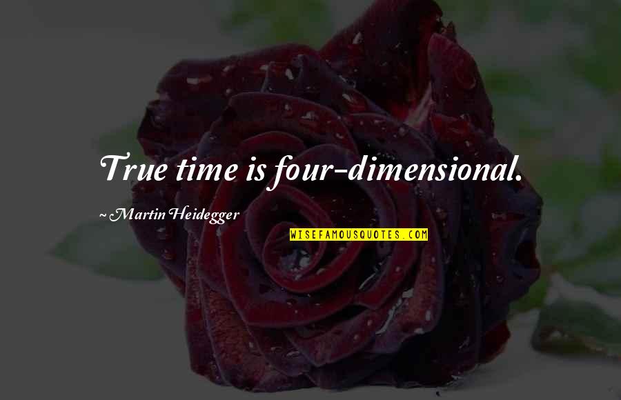 Awadube Quotes By Martin Heidegger: True time is four-dimensional.