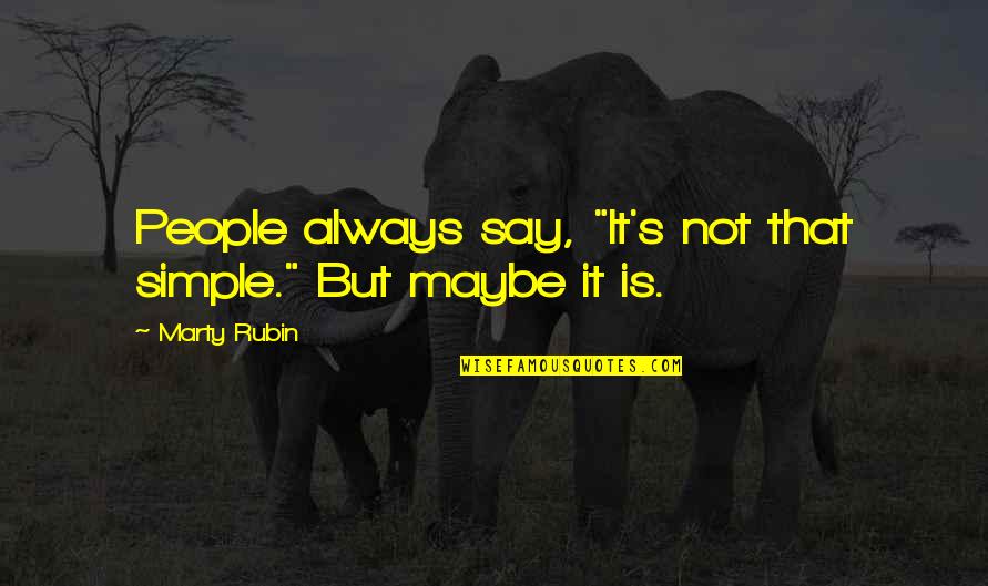 Awadukt Quotes By Marty Rubin: People always say, "It's not that simple." But