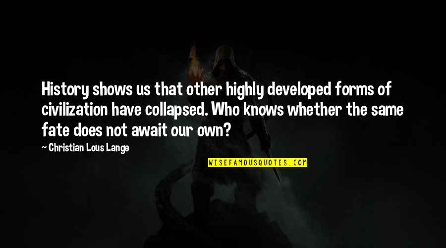 Await Quotes By Christian Lous Lange: History shows us that other highly developed forms Await Quotes By Christian Lous Lange: History shows us that other highly developed forms