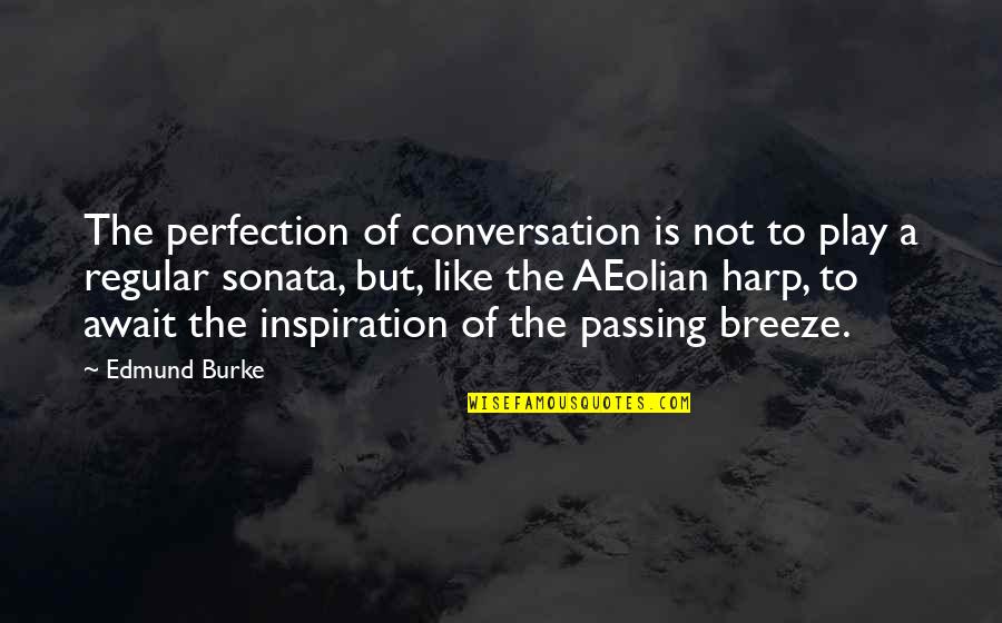 Await Quotes By Edmund Burke: The perfection of conversation is not to play Await Quotes By Edmund Burke: The perfection of conversation is not to play