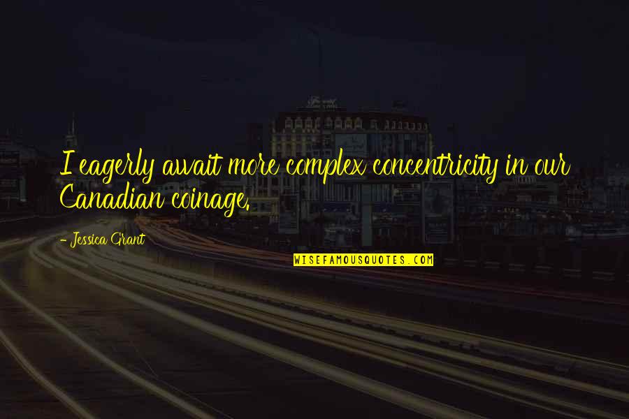 Await Quotes By Jessica Grant: I eagerly await more complex concentricity in our