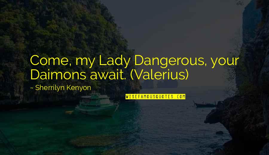 Await Quotes By Sherrilyn Kenyon: Come, my Lady Dangerous, your Daimons await. (Valerius) Await Quotes By Sherrilyn Kenyon: Come, my Lady Dangerous, your Daimons await. (Valerius)