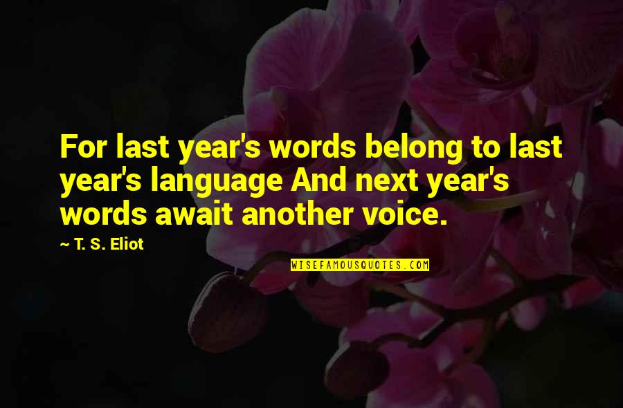 Await Quotes By T. S. Eliot: For last year's words belong to last year's Await Quotes By T. S. Eliot: For last year's words belong to last year's