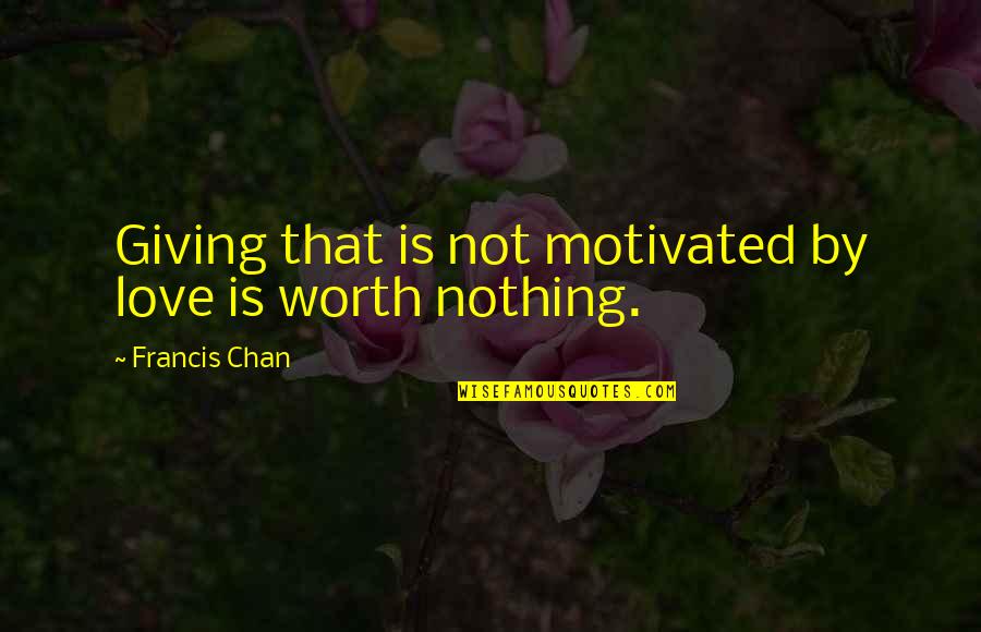 Awaited Moment Quotes By Francis Chan: Giving that is not motivated by love is