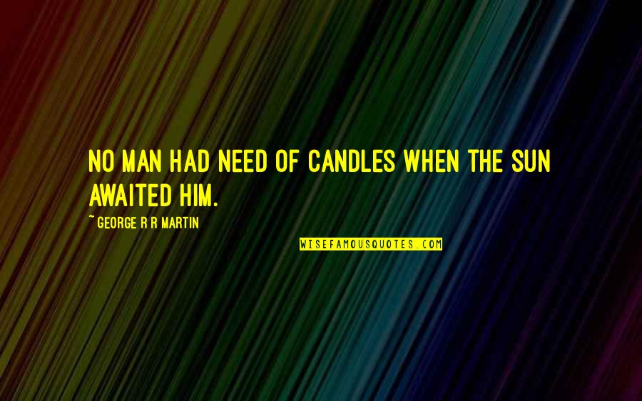 Awaited Quotes By George R R Martin: No man had need of candles when the