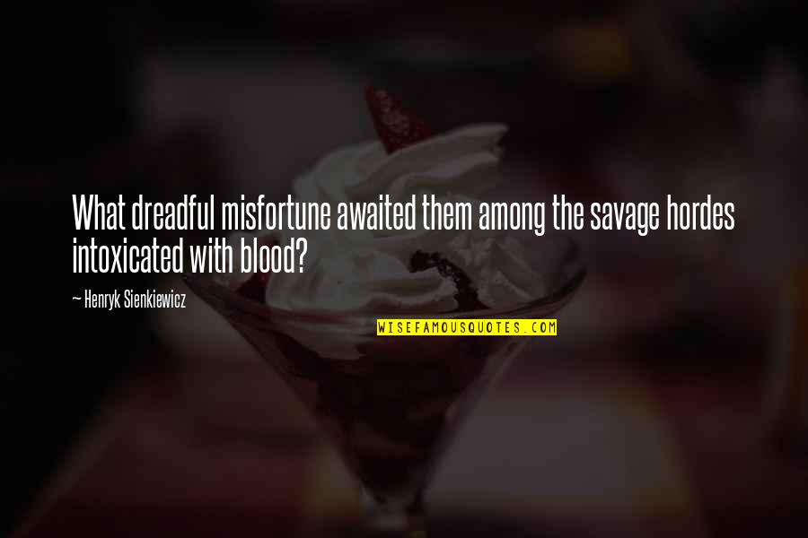 Awaited Quotes By Henryk Sienkiewicz: What dreadful misfortune awaited them among the savage Awaited Quotes By Henryk Sienkiewicz: What dreadful misfortune awaited them among the savage