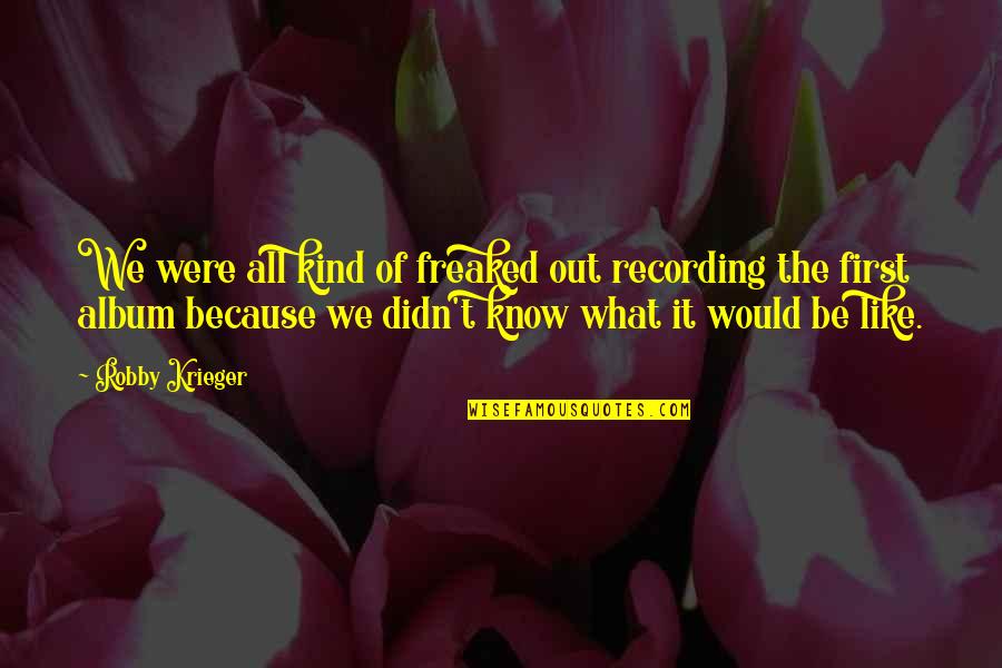Awaited Rain Quotes By Robby Krieger: We were all kind of freaked out recording Awaited Rain Quotes By Robby Krieger: We were all kind of freaked out recording