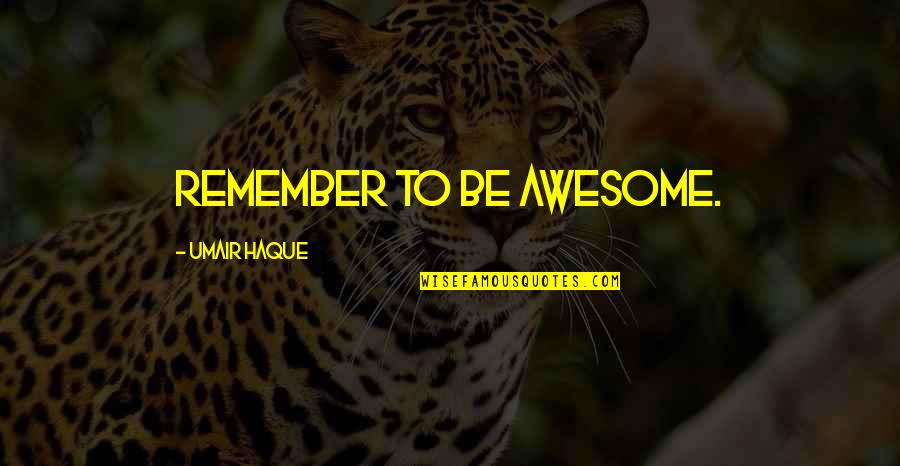 Awaiteth Quotes By Umair Haque: Remember to be awesome.