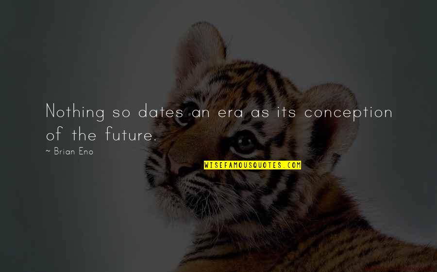 Awaiting Moment Quotes By Brian Eno: Nothing so dates an era as its conception