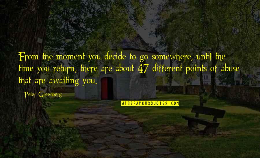 Awaiting Moment Quotes By Peter Greenberg: From the moment you decide to go somewhere, Awaiting Moment Quotes By Peter Greenberg: From the moment you decide to go somewhere,