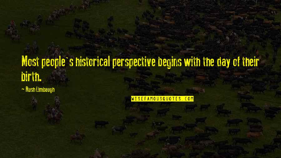 Awaiting Moment Quotes By Rush Limbaugh: Most people's historical perspective begins with the day