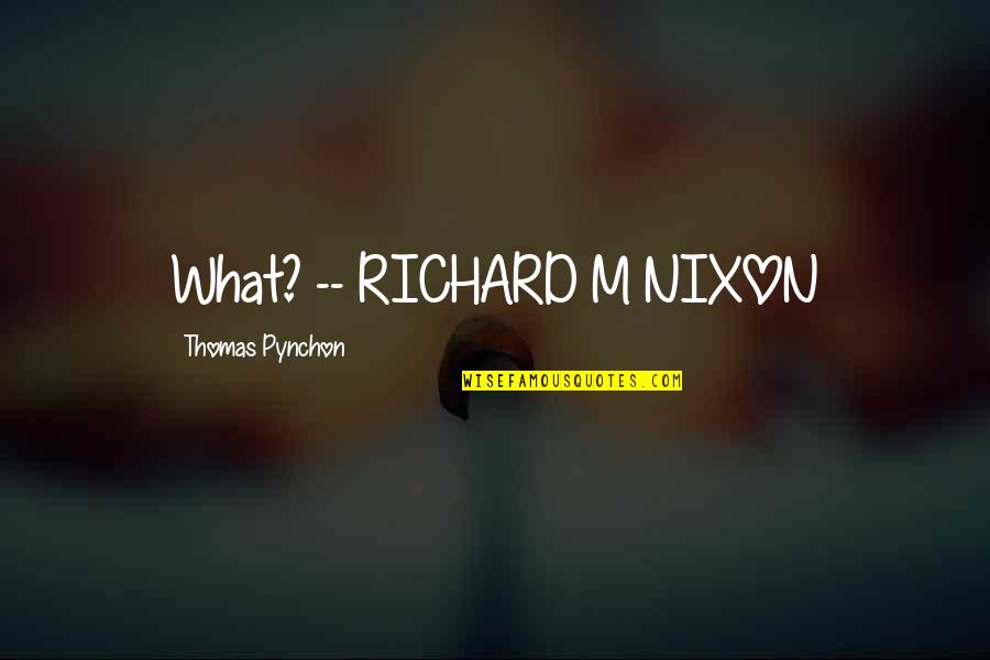 Awaiting Results Quotes By Thomas Pynchon: What? -- RICHARD M NIXON
