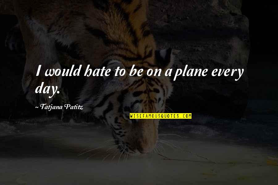 Awaiting Summer Quotes By Tatjana Patitz: I would hate to be on a plane