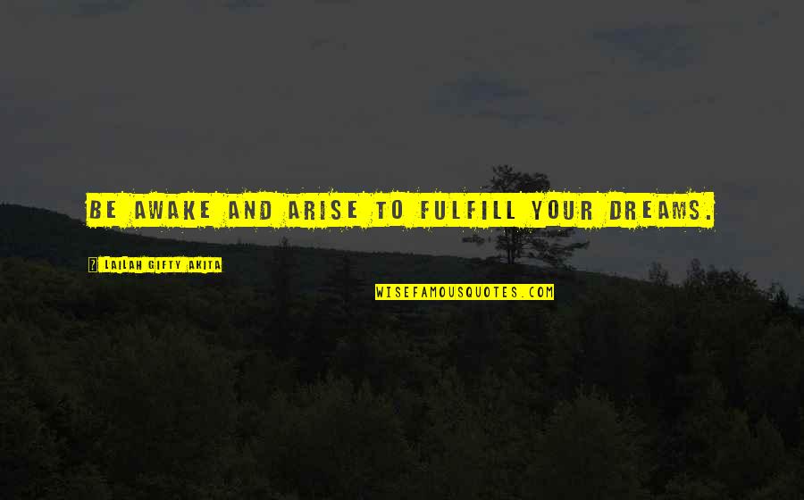 Awake Arise Quotes By Lailah Gifty Akita: Be awake and arise to fulfill your dreams. Awake Arise Quotes By Lailah Gifty Akita: Be awake and arise to fulfill your dreams.