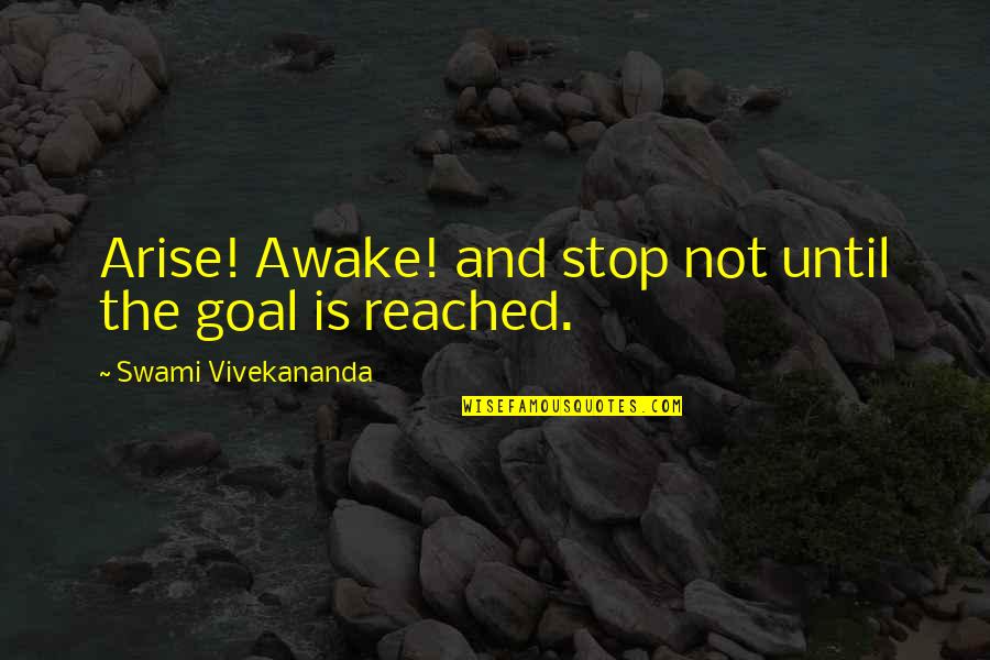 Awake Arise Quotes By Swami Vivekananda: Arise! Awake! and stop not until the goal Awake Arise Quotes By Swami Vivekananda: Arise! Awake! and stop not until the goal
