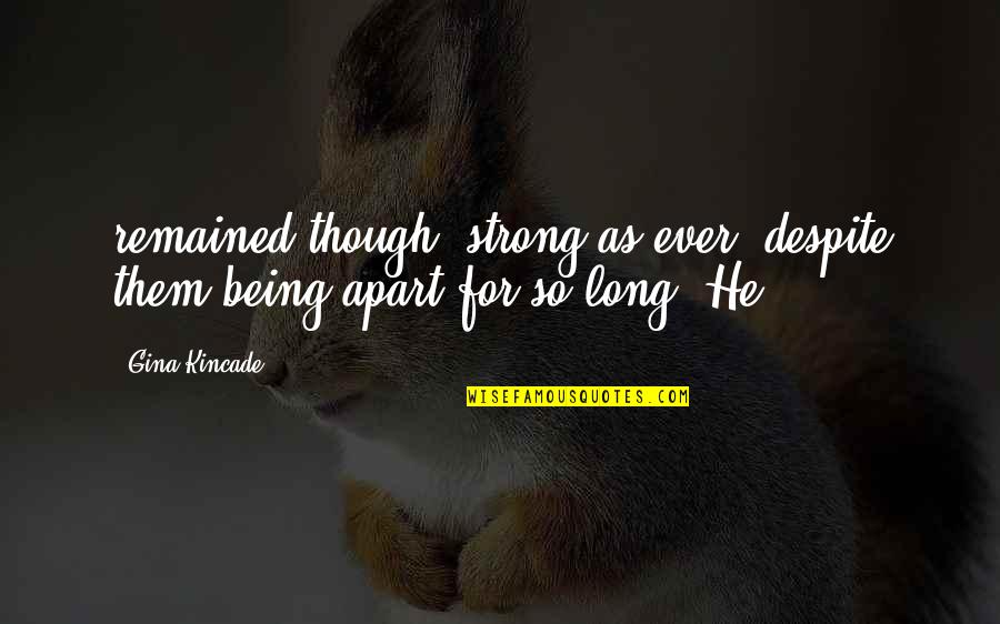Awake At 3am Quotes By Gina Kincade: remained though, strong as ever, despite them being