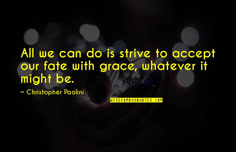 Awake Early Quotes By Christopher Paolini: All we can do is strive to accept Awake Early Quotes By Christopher Paolini: All we can do is strive to accept
