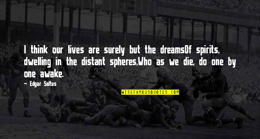 Awake In Life Quotes By Edgar Saltus: I think our lives are surely but the Awake In Life Quotes By Edgar Saltus: I think our lives are surely but the