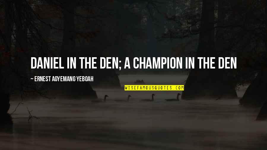Awake In Life Quotes By Ernest Agyemang Yeboah: Daniel in the den; a champion in the Awake In Life Quotes By Ernest Agyemang Yeboah: Daniel in the den; a champion in the