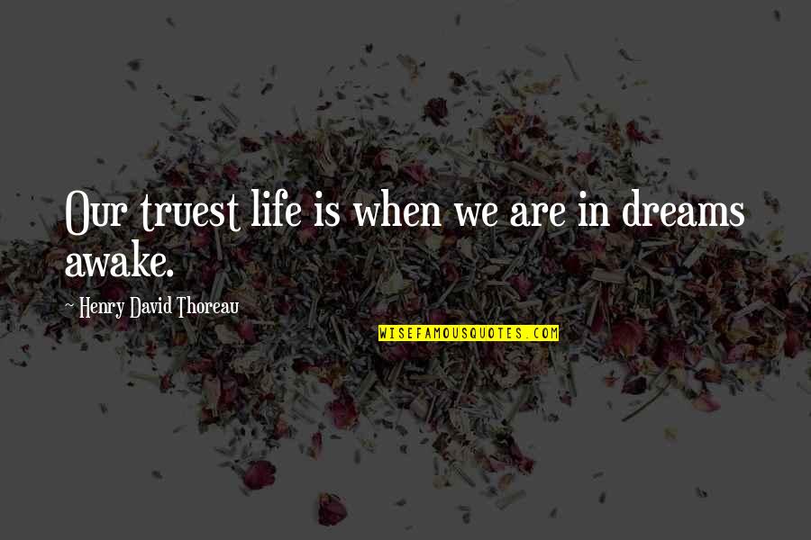 Awake In Life Quotes By Henry David Thoreau: Our truest life is when we are in Awake In Life Quotes By Henry David Thoreau: Our truest life is when we are in