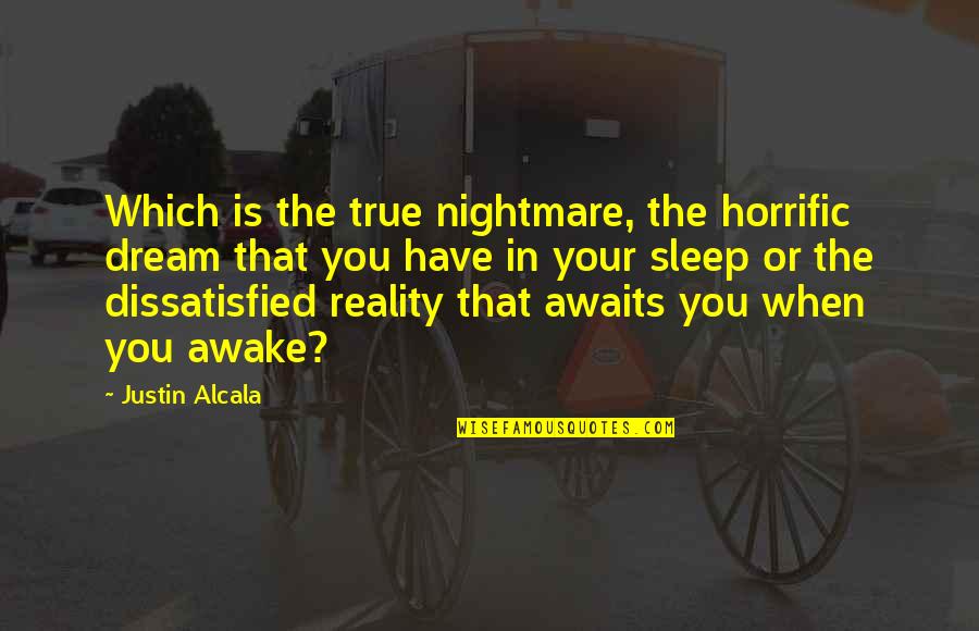 Awake In Life Quotes By Justin Alcala: Which is the true nightmare, the horrific dream Awake In Life Quotes By Justin Alcala: Which is the true nightmare, the horrific dream