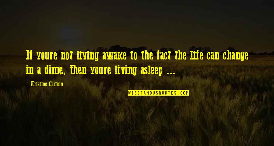 Awake In Life Quotes By Kristine Carlson: If youre not living awake to the fact Awake In Life Quotes By Kristine Carlson: If youre not living awake to the fact
