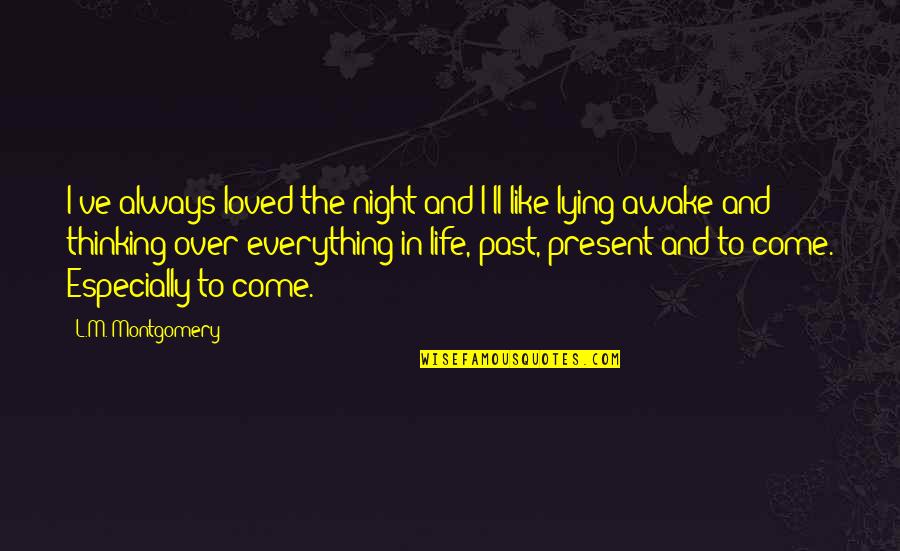 Awake In Life Quotes By L.M. Montgomery: I've always loved the night and I'll like Awake In Life Quotes By L.M. Montgomery: I've always loved the night and I'll like