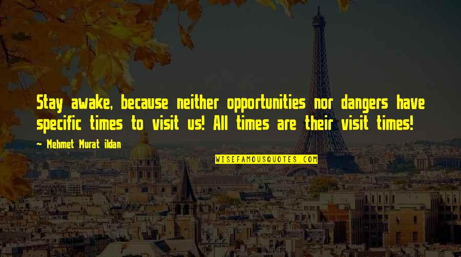 Awake In Life Quotes By Mehmet Murat Ildan: Stay awake, because neither opportunities nor dangers have Awake In Life Quotes By Mehmet Murat Ildan: Stay awake, because neither opportunities nor dangers have
