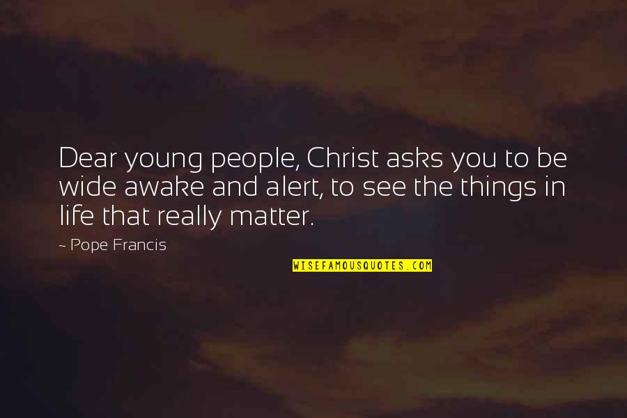 Awake In Life Quotes By Pope Francis: Dear young people, Christ asks you to be Awake In Life Quotes By Pope Francis: Dear young people, Christ asks you to be