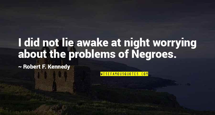 Awake In Night Quotes By Robert F. Kennedy: I did not lie awake at night worrying Awake In Night Quotes By Robert F. Kennedy: I did not lie awake at night worrying