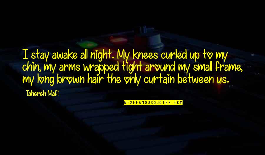 Awake In Night Quotes By Tahereh Mafi: I stay awake all night. My knees curled Awake In Night Quotes By Tahereh Mafi: I stay awake all night. My knees curled