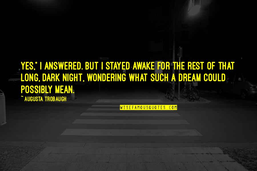 Awake In The Night Quotes By Augusta Trobaugh: Yes," I answered. But I stayed awake for