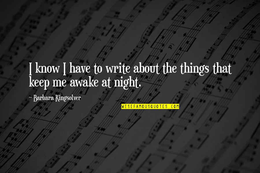 Awake In The Night Quotes By Barbara Kingsolver: I know I have to write about the