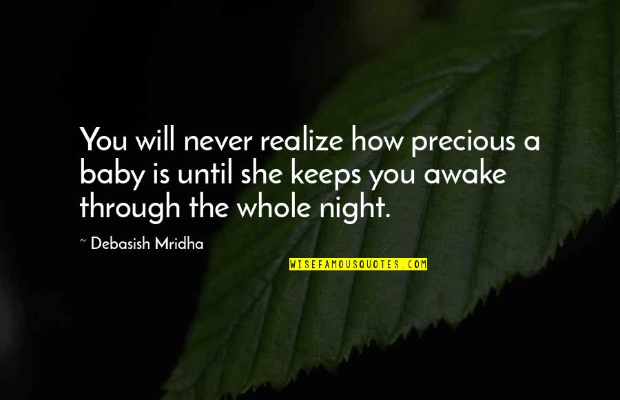 Awake In The Night Quotes By Debasish Mridha: You will never realize how precious a baby