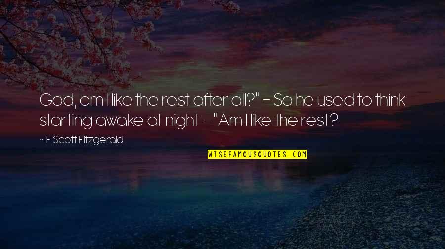 Awake In The Night Quotes By F Scott Fitzgerald: God, am I like the rest after all?"