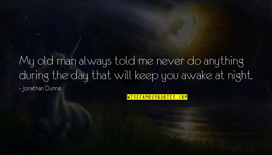Awake In The Night Quotes By Jonathan Dunne: My old man always told me never do