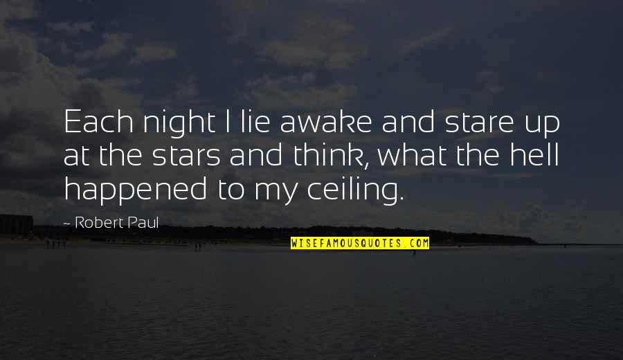 Awake In The Night Quotes By Robert Paul: Each night I lie awake and stare up