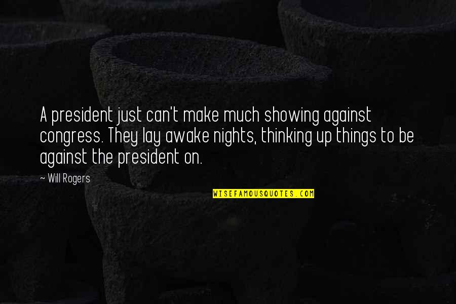 Awake In The Night Quotes By Will Rogers: A president just can't make much showing against