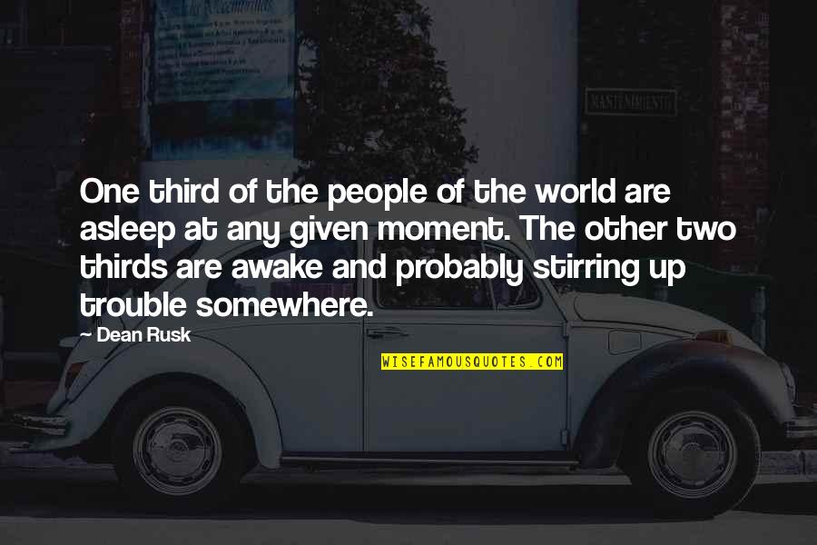 Awake Moment Quotes By Dean Rusk: One third of the people of the world