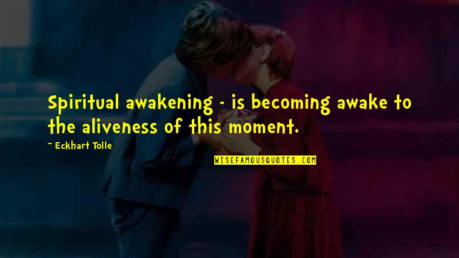 Awake Moment Quotes By Eckhart Tolle: Spiritual awakening - is becoming awake to the