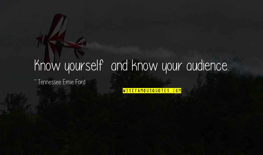 Awake Moment Quotes By Tennessee Ernie Ford: Know yourself and know your audience.