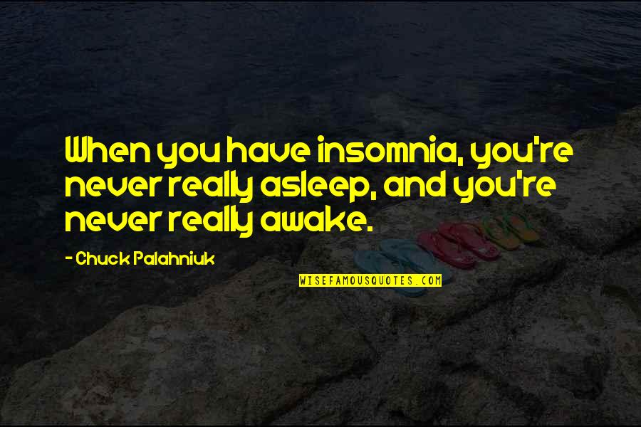 Awake Quotes By Chuck Palahniuk: When you have insomnia, you're never really asleep,
