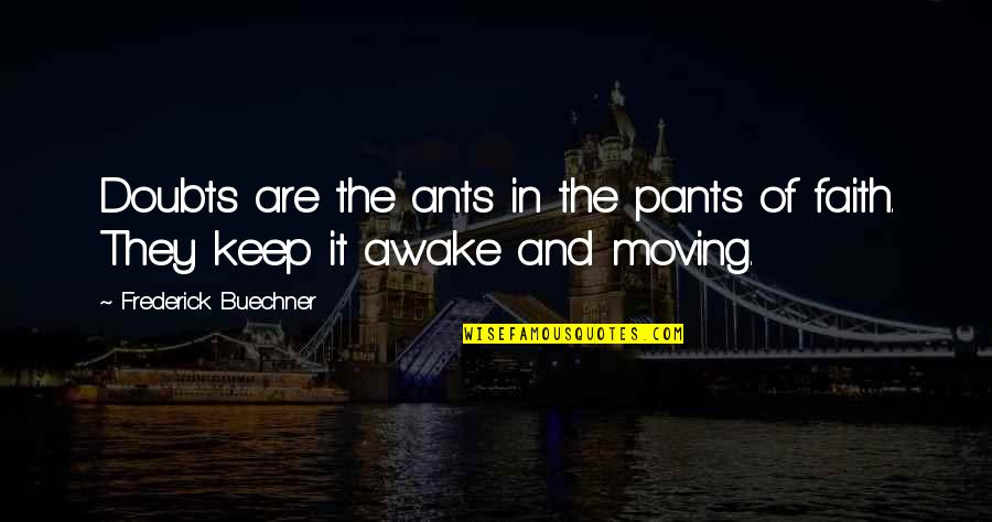 Awake Quotes By Frederick Buechner: Doubts are the ants in the pants of