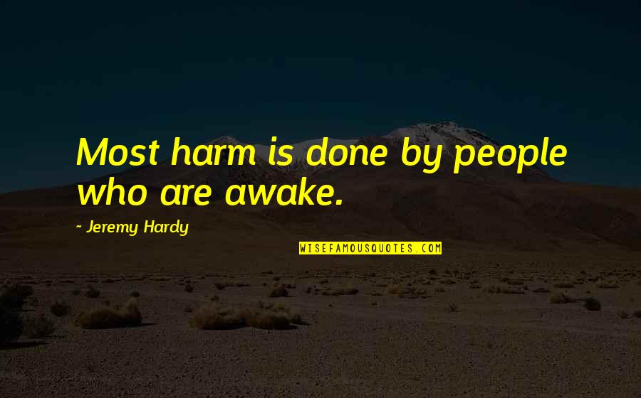 Awake Quotes By Jeremy Hardy: Most harm is done by people who are