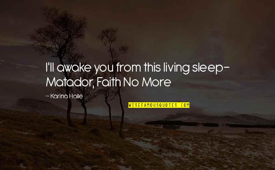 Awake Quotes By Karina Halle: I'll awake you from this living sleep- Matador,