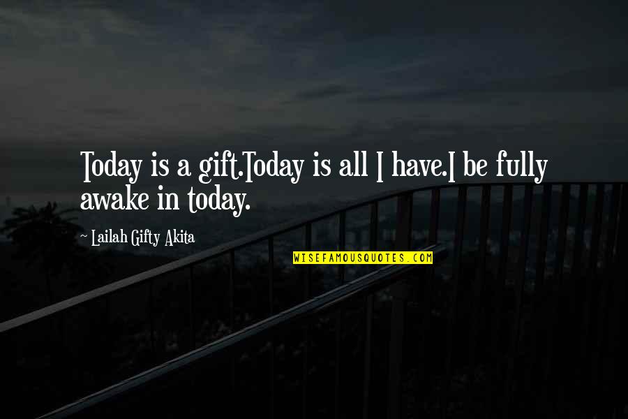 Awake Quotes By Lailah Gifty Akita: Today is a gift.Today is all I have.I
