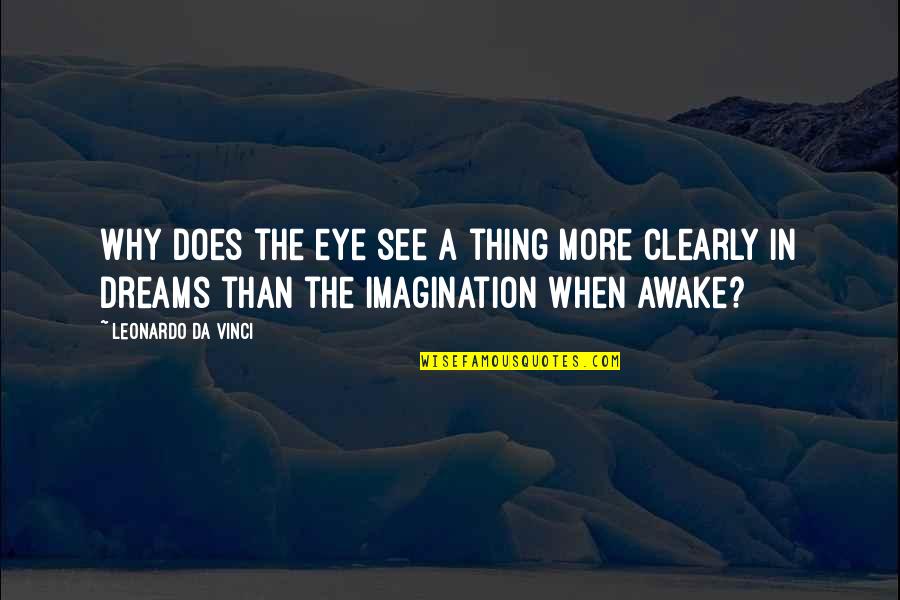 Awake Quotes By Leonardo Da Vinci: Why does the eye see a thing more