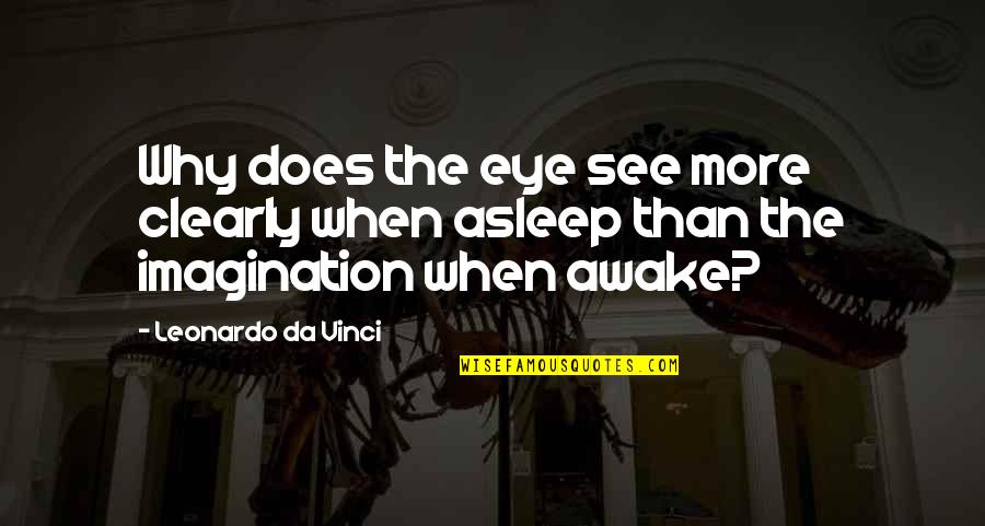 Awake Quotes By Leonardo Da Vinci: Why does the eye see more clearly when