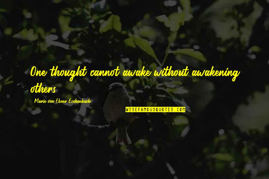 Awake Quotes By Marie Von Ebner-Eschenbach: One thought cannot awake without awakening others.