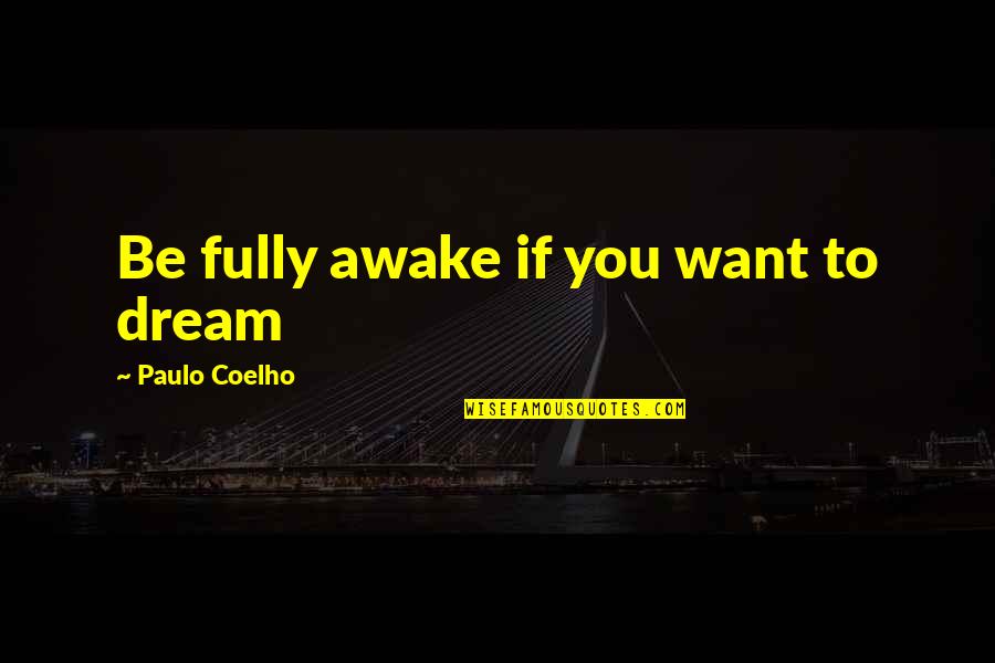 Awake Quotes By Paulo Coelho: Be fully awake if you want to dream